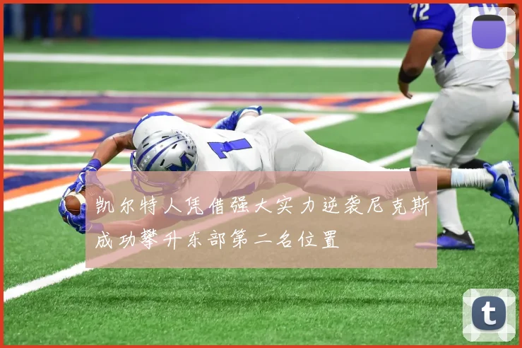 凯尔特人凭借强大实力逆袭尼克斯成功攀升东部第二名位置