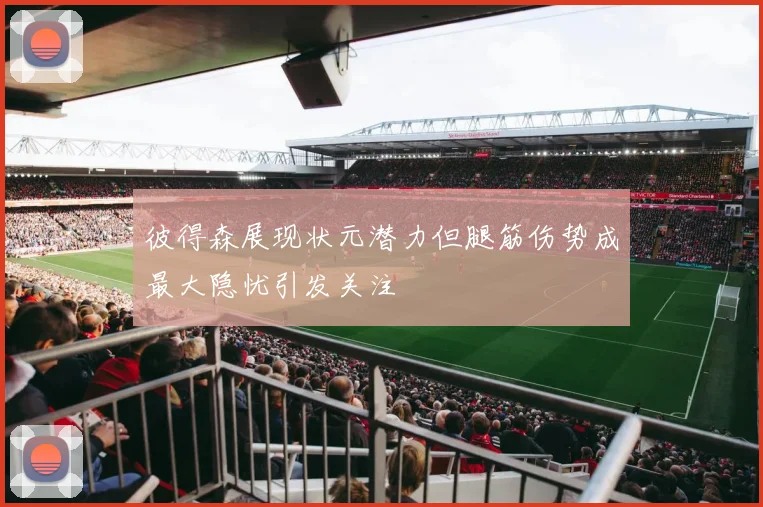 彼得森展现状元潜力但腿筋伤势成最大隐忧引发关注
